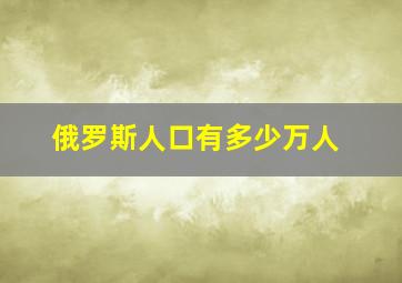 俄罗斯人口有多少万人