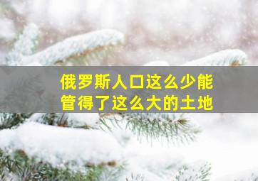 俄罗斯人口这么少能管得了这么大的土地