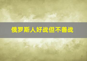 俄罗斯人好战但不善战