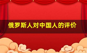 俄罗斯人对中国人的评价