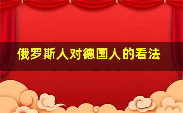 俄罗斯人对德国人的看法