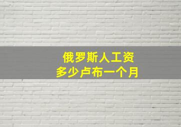 俄罗斯人工资多少卢布一个月