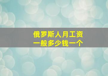 俄罗斯人月工资一般多少钱一个