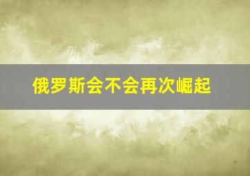 俄罗斯会不会再次崛起