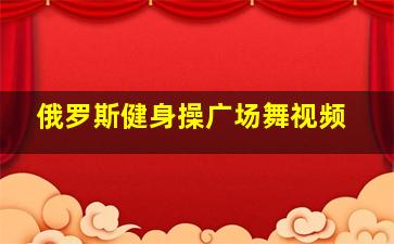 俄罗斯健身操广场舞视频