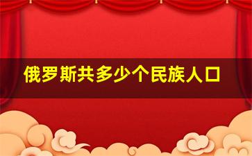 俄罗斯共多少个民族人口