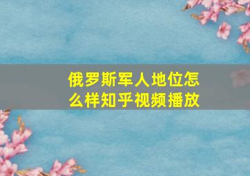 俄罗斯军人地位怎么样知乎视频播放