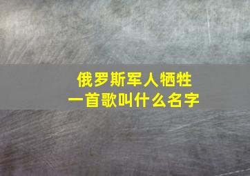 俄罗斯军人牺牲一首歌叫什么名字