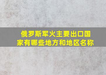 俄罗斯军火主要出口国家有哪些地方和地区名称