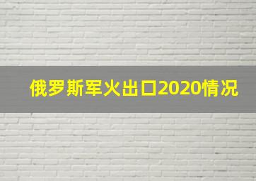 俄罗斯军火出口2020情况