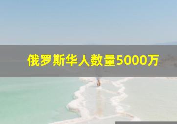 俄罗斯华人数量5000万