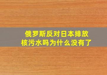 俄罗斯反对日本排放核污水吗为什么没有了