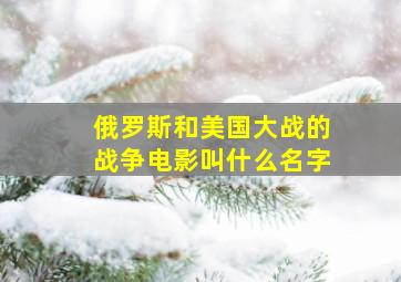 俄罗斯和美国大战的战争电影叫什么名字