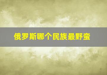 俄罗斯哪个民族最野蛮