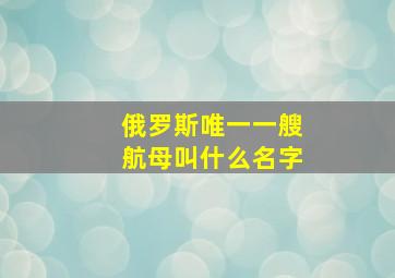 俄罗斯唯一一艘航母叫什么名字