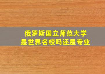 俄罗斯国立师范大学是世界名校吗还是专业