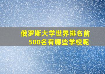 俄罗斯大学世界排名前500名有哪些学校呢