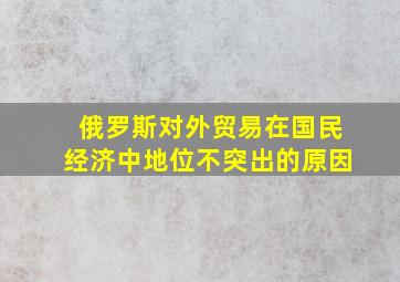 俄罗斯对外贸易在国民经济中地位不突出的原因