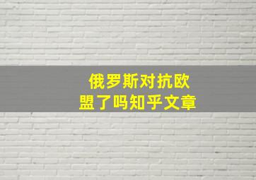 俄罗斯对抗欧盟了吗知乎文章