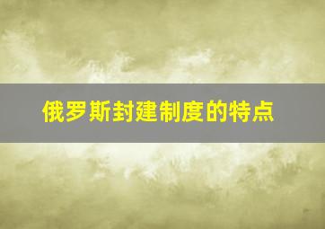 俄罗斯封建制度的特点