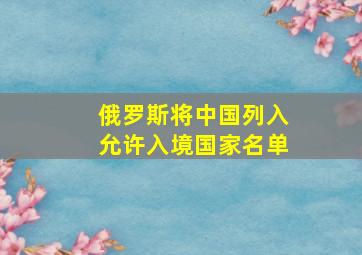 俄罗斯将中国列入允许入境国家名单