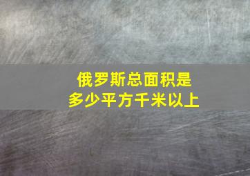 俄罗斯总面积是多少平方千米以上