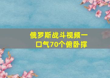 俄罗斯战斗视频一口气70个俯卧撑