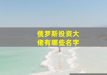 俄罗斯投资大佬有哪些名字