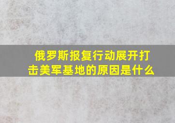 俄罗斯报复行动展开打击美军基地的原因是什么