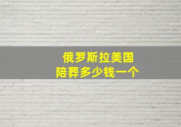 俄罗斯拉美国陪葬多少钱一个