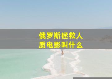 俄罗斯拯救人质电影叫什么