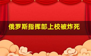 俄罗斯指挥部上校被炸死