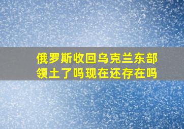 俄罗斯收回乌克兰东部领土了吗现在还存在吗