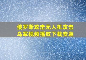 俄罗斯攻击无人机攻击乌军视频播放下载安装