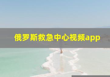 俄罗斯救急中心视频app