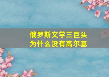 俄罗斯文学三巨头为什么没有高尔基