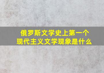 俄罗斯文学史上第一个现代主义文学现象是什么