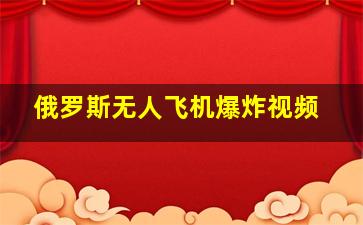 俄罗斯无人飞机爆炸视频