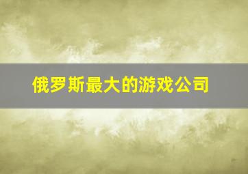 俄罗斯最大的游戏公司