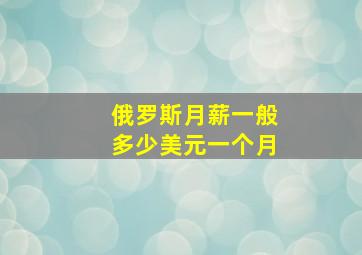 俄罗斯月薪一般多少美元一个月