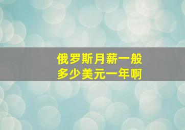 俄罗斯月薪一般多少美元一年啊