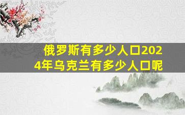 俄罗斯有多少人口2024年乌克兰有多少人口呢