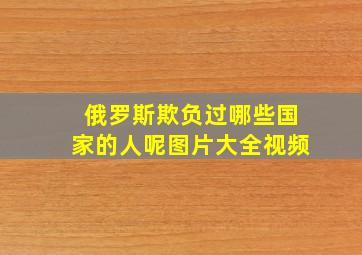 俄罗斯欺负过哪些国家的人呢图片大全视频