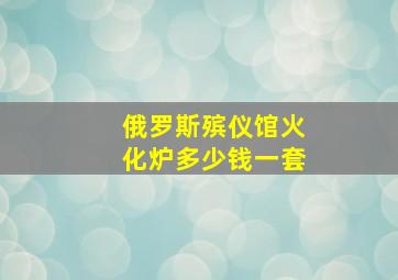 俄罗斯殡仪馆火化炉多少钱一套