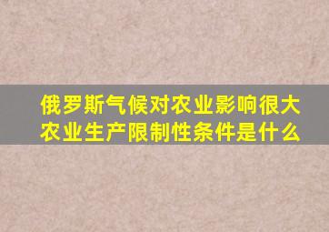 俄罗斯气候对农业影响很大农业生产限制性条件是什么