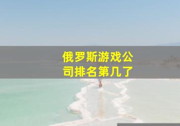 俄罗斯游戏公司排名第几了