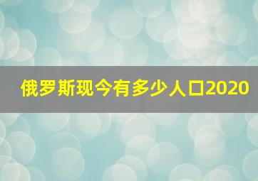 俄罗斯现今有多少人口2020