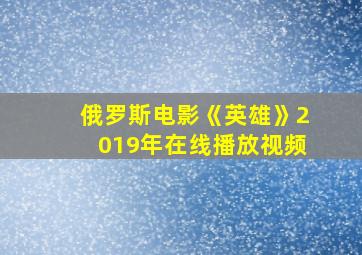 俄罗斯电影《英雄》2019年在线播放视频