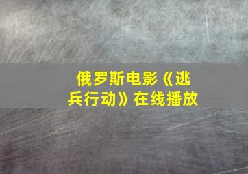 俄罗斯电影《逃兵行动》在线播放