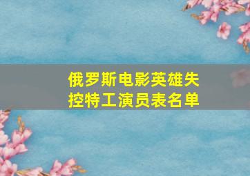 俄罗斯电影英雄失控特工演员表名单